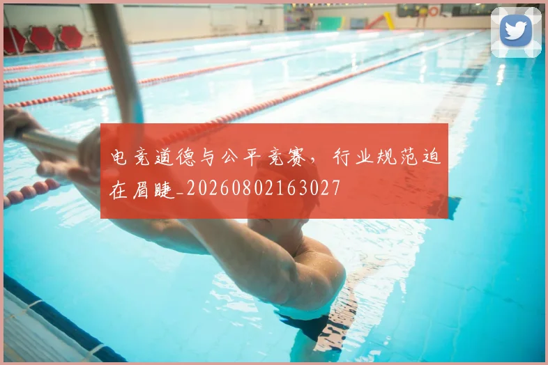 电竞道德与公平竞赛,行业规范迫在眉睫_20260802163027